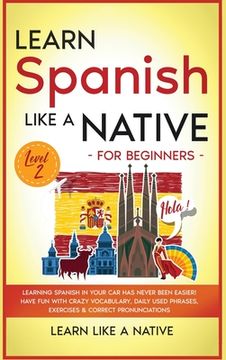 portada Learn Spanish Like a Native for Beginners - Level 2: Learning Spanish in Your Car Has Never Been Easier! Have Fun with Crazy Vocabulary, Daily Used Ph (en Inglés)