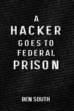 portada A Hacker Goes to Federal Prison (en Inglés)