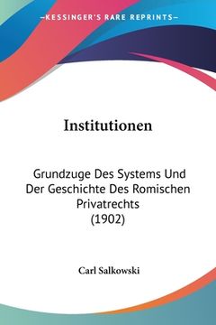 portada Institutionen: Grundzuge Des Systems Und Der Geschichte Des Romischen Privatrechts (1902) (en Alemán)