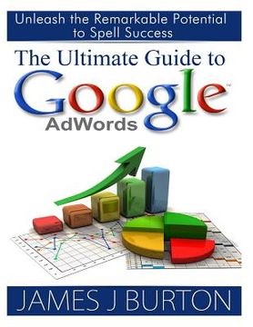 portada The Ultimate Guide to Google AdWords: Unleash the Remarkable Potential to Spell Success (en Inglés)