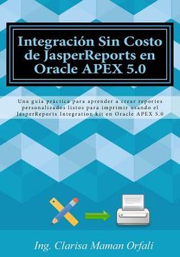 portada Integración Sin Costo de JasperReports en Oracle APEX 5.0: Una guía práctica para aprender a crear reportes personalizados listos para imprimir usando (in Spanish)