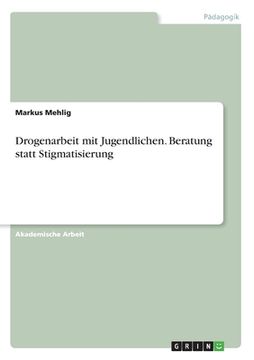 portada Drogenarbeit mit Jugendlichen. Beratung statt Stigmatisierung (en Alemán)