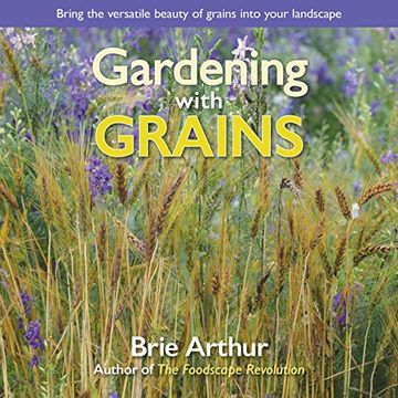 portada Gardening With Grains: Bring the Versatile Beauty of Grains to Your Edible Landscape (en Inglés)