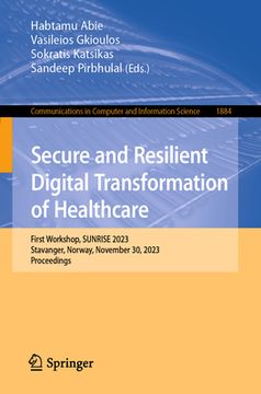 portada Secure and Resilient Digital Transformation of Healthcare: First Workshop, Sunrise 2023, Stavanger, Norway, November 30, 2023, Proceedings (in English)