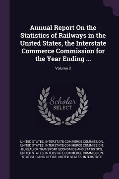 portada Annual Report On the Statistics of Railways in the United States, the Interstate Commerce Commission for the Year Ending ...; Volume 3