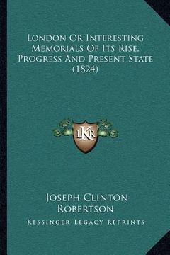 portada london or interesting memorials of its rise, progress and present state (1824) (en Inglés)