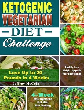 portada Ketogenic Vegetarian Diet Challenge: 4-Week Keto Vegetarian Diet Meal Plan Challenge - Rapidly Lose Weight, Upgrade Your Body Health - Lose Up to 20 P
