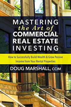 portada Mastering the art of Commercial Real Estate Investing: How to Successfully Build Wealth and Grow Passive Income From Your Rental Properties (en Inglés)