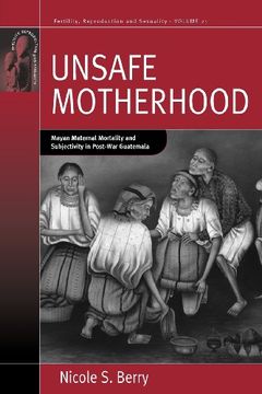portada unsafe motherhood: mayan maternal mortality and subjectivity in post-war guatemala