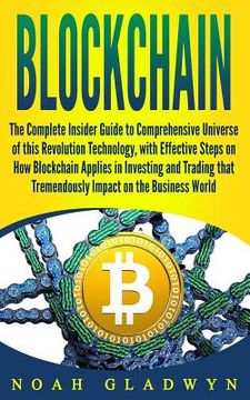 portada Blockchain: The Complete Insider Guide to Comprehensive Universe of this Revolution Technology, with Effective Steps on How Blockc