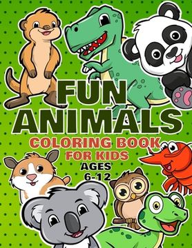 Fun Animals Coloring Book For Kids Ages 6-12: For Toddlers, Preschool And School, For Kids Of All Ages (en Inglés)
