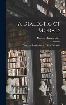 portada A Dialectic of Morals: Toward the Foundations of Political Philosophy (en Inglés)