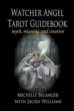 portada Watcher Angel Tarot Guidebook: myth, meaning, and creation (en Inglés)