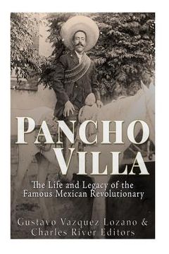 portada Pancho Villa: The Life and Legacy of the Famous Mexican Revolutionary (en Inglés)