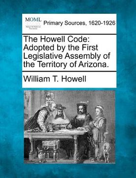portada the howell code: adopted by the first legislative assembly of the territory of arizona. (in English)