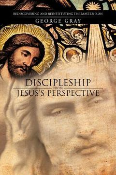portada discipleship from jesus's perspective: rediscovering and reinstituting the master plan (in English)