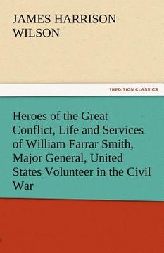 portada heroes of the great conflict, life and services of william farrar smith, major general, united states volunteer in the civil war (en Inglés)