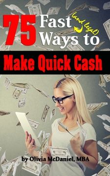 portada 75 Fast & Legal Ways To Make Quick Cash: From Traditional to Modern, No Tech to High Tech - There's Something For Everyone! (en Inglés)