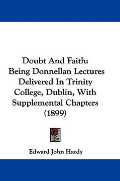 portada doubt and faith: being donnellan lectures delivered in trinity college, dublin, with supplemental chapters (1899)