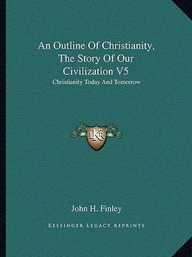 portada an outline of christianity, the story of our civilization v5: christianity today and tomorrow (en Inglés)