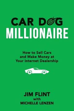 portada Car Dog Millionaire: How to Sell Cars and Make Money at Your Internet Dealership (en Inglés)