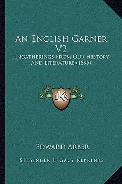 portada an english garner v2: ingatherings from our history and literature (1895) (in English)