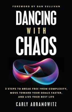 portada Dancing with Chaos: 3 Steps to Break Free from Complexity, Move Toward Your Goals Faster, and Live Your Best Life