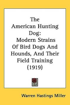 portada the american hunting dog: modern strains of bird dogs and hounds, and their field training (1919) (en Inglés)