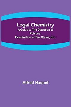 portada Legal Chemistry; A Guide to the Detection of Poisons, Examination of Tea, Stains, Etc. (en Inglés)