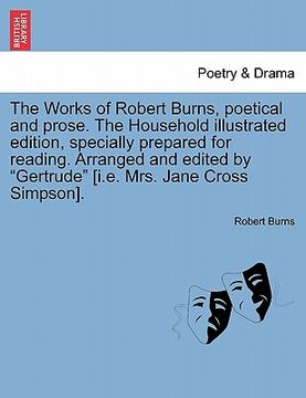 portada the works of robert burns, poetical and prose. the household illustrated edition, specially prepared for reading. arranged and edited by "gertrude" [i (en Inglés)