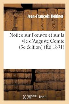 portada Notice Sur l'Oeuvre Et Sur La Vie d'Auguste Comte, Son Médecin Et l'Un de Ses Treize: Exécuteurs Testamentaires (3e Édition) (en Francés)