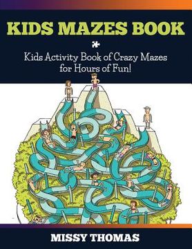 portada Kids Mazes Book: Kids Activity Book of Crazy Mazes for Hours of Fun! (en Inglés)