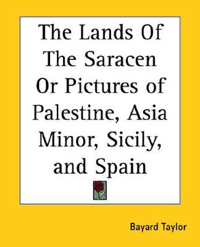 portada the lands of the saracen or pictures of palestine, asia minor, sicily, and spain