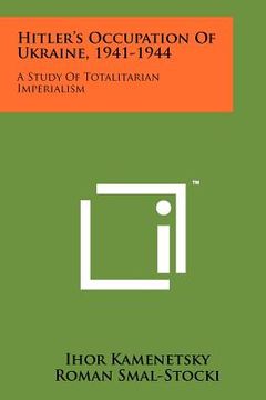 portada hitler's occupation of ukraine, 1941-1944: a study of totalitarian imperialism (in English)