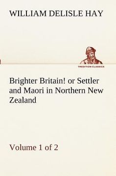 portada brighter britain! (volume 1 of 2) or settler and maori in northern new zealand (in English)