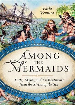 portada among the mermaids: facts, myths, and enchantments from the sirens of the sea (en Inglés)