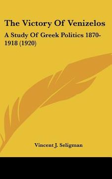 portada the victory of venizelos: a study of greek politics 1870-1918 (1920) (en Inglés)
