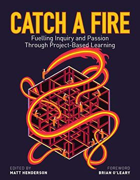 portada Catch a Fire: Fuelling Inquiry and Passion Through Project-Based Learning (en Inglés)