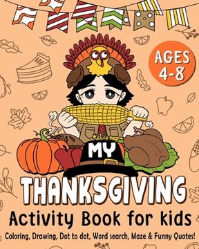 portada My Thanksgiving Activity Book for Kids Age 4-8: Thanksgiving Coloring, Drawing, Dot to Dot, Word Search, Maze & Funny Quotes (in English)