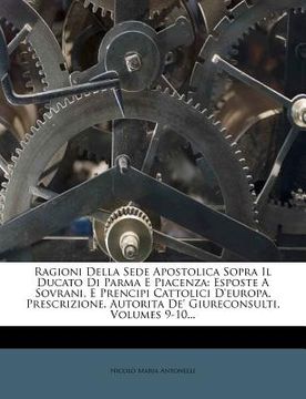 portada Ragioni Della Sede Apostolica Sopra Il Ducato Di Parma E Piacenza: Esposte a Sovrani, E Prencipi Cattolici D'Europa. Prescrizione. Autorita de' Giurec (en Italiano)