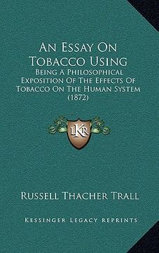 portada an essay on tobacco using: being a philosophical exposition of the effects of tobacco on the human system (1872) (en Inglés)