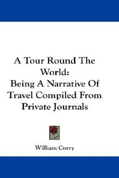 portada a tour round the world: being a narrative of travel compiled from private journals