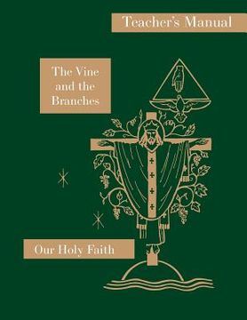 portada The Vine and the Branches: Teacher's Manual: Our Holy Faith Series (in English)