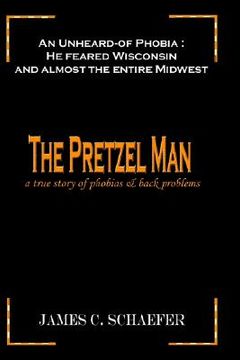 portada the pretzel man: a true story of phobias and back problems (in English)