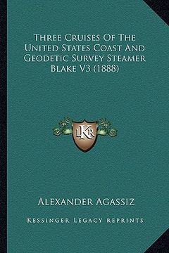 portada three cruises of the united states coast and geodetic survey steamer blake v3 (1888)