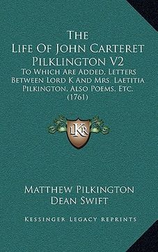portada the life of john carteret pilklington v2: to which are added, letters between lord k and mrs. laetitia pilkington, also poems, etc. (1761) (en Inglés)