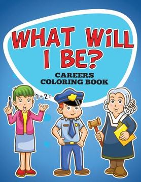 portada What Will I Be? Careers Coloring Book (en Inglés)