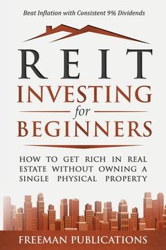 portada REIT Investing for Beginners: How to Get Rich in Real Estate Without Owning A Single Physical Property + Beat Inflation with Consistent 9% Dividends (en Inglés)