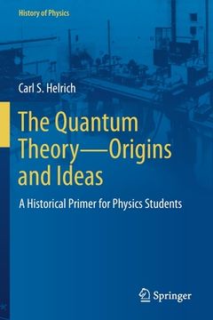 portada The Quantum Theory--Origins and Ideas: A Historical Primer for Physics Students (in English)