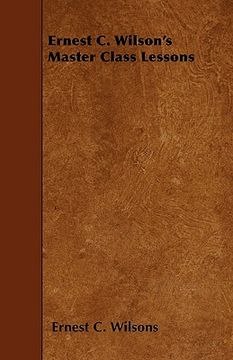 ernest c. wilson's master class lessons (en Inglés)
